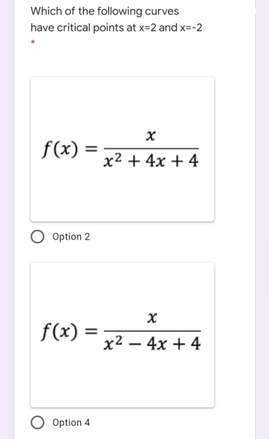 Which of the following curves
have critical points at x=2 and x=-2
f(x) =
x² + 4x + 4
O Option 2
f(x)
%3D
x2 – 4x + 4
O Option 4
