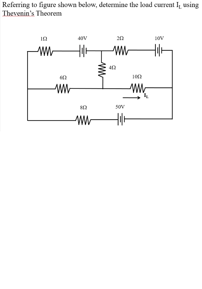 Referring to figure shown below, determine the load current I₁ using
Thevenin's Theorem
192
www
692
ww
40V
892
www
ww
252
ww
452
50V
Hilt
10Ω
ww
10V
HIH