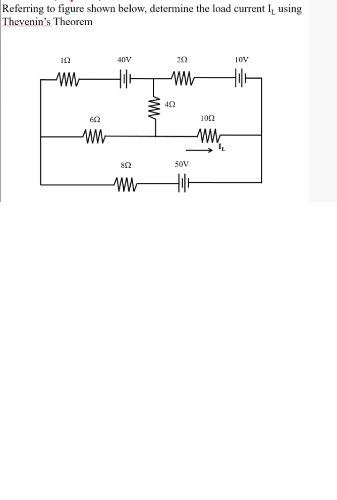 Referring to figure shown below, determine the load current I, using
Thevenin's Theorem
192
ww
692
ww
40V
H
852
ww
www
292
www
492
50V
Hill
1092
ww
IL
10V
Hilt