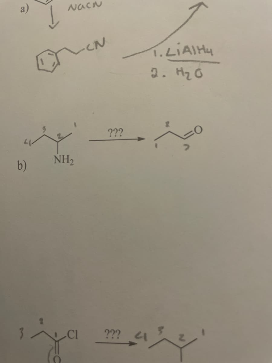 a)
NacN
Į
DEN
b)
NH₂
CI
???
1.LIAIH4
2. H₂O
??? 41 3