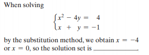 When solving
fx² - 4y = 4
lx + y = -1
by the substitution method, we obtain x = -4
or x =
0, so the solution set is.
