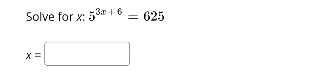 Solve for x: 53x+6
X =
= 625