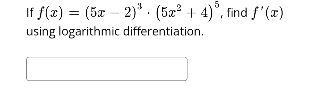 5
If ƒ(x) = (5x − 2)³. (5x² + 4)³, find f'(x)
using logarithmic differentiation.