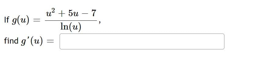 .2
u + 5u – 7
-
If g(u)
In(u)
find g' (u)
