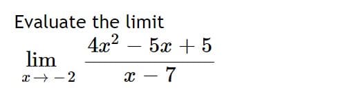 Evaluate the limit
4x? – 5x + 5
-
lim
x → - 2
x – 7
-
