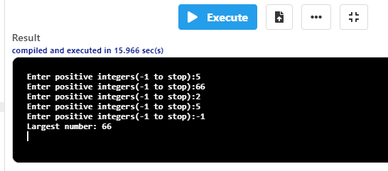 Result
compiled and executed in 15.966 sec(s)
Enter positive integers(-1 to stop):5
Enter positive integers(-1 to stop):66
Enter positive integers(-1 to stop): 2
Enter positive integers(-1 to stop):5
Enter positive integers(-1 to stop):-1
Largest number: 66
|
Execute
***
*