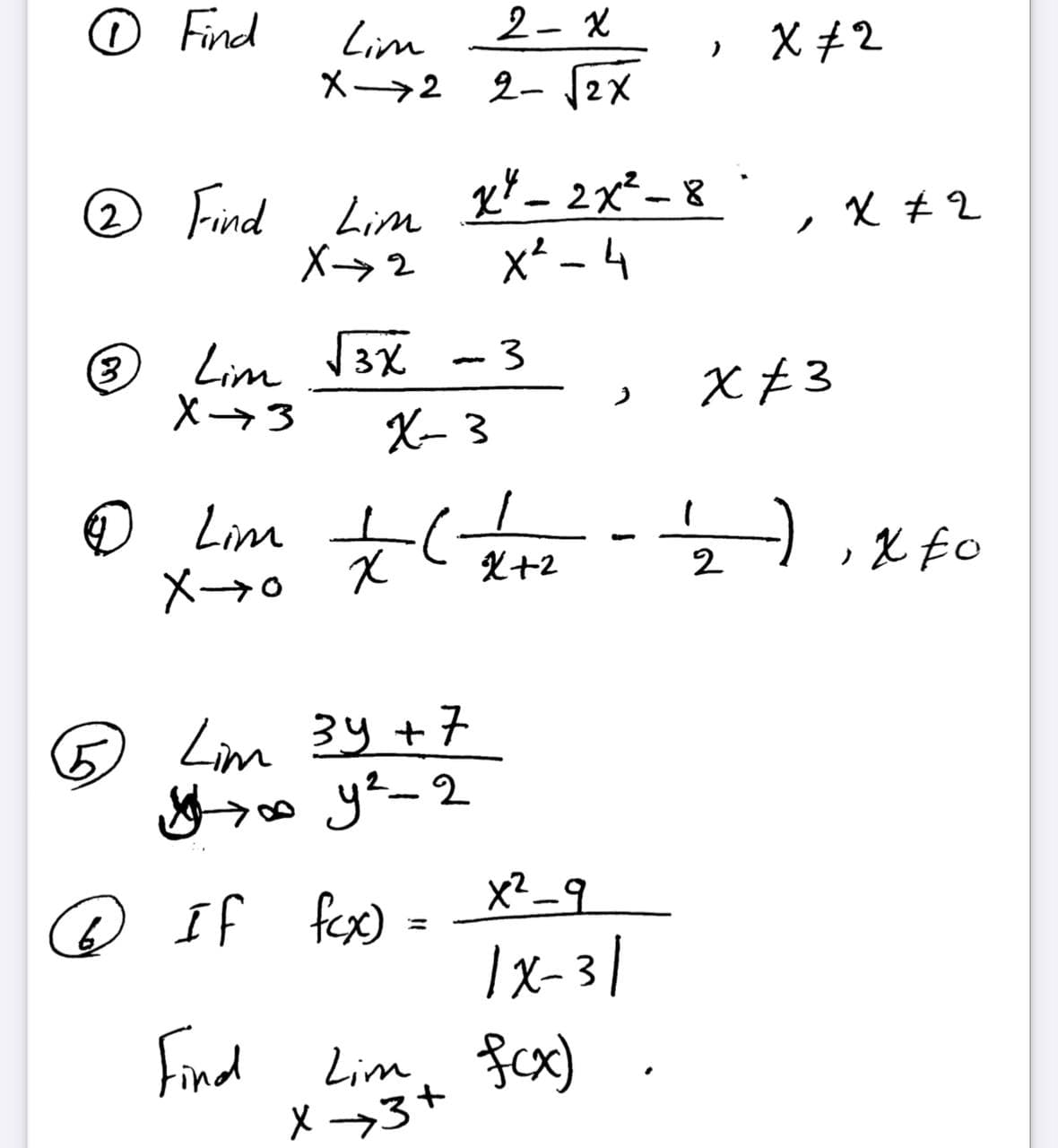 O Find
2- X
Lim
X->2 2- 2x
» X+2
Find Lim
X->2
g¥ _ 2x²- 8
x* - 4
Lim 3X
X→3
X- 3
-3
X+3
© Lim xfo
X→0
X+2
2
Lim 34 +7
x?_9
Ix- 3 |
Find Lim, $cx)
X →3+
@ If fex)
