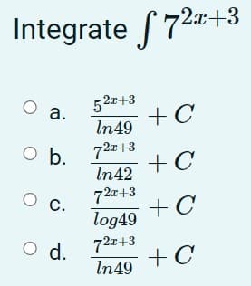 Integrate f
72x+3
527+3
а.
+ C
In49
O b.
In42
727+3
72a+3
+C
О с.
log49
+ C
O d.
72z+3
In49
+C
