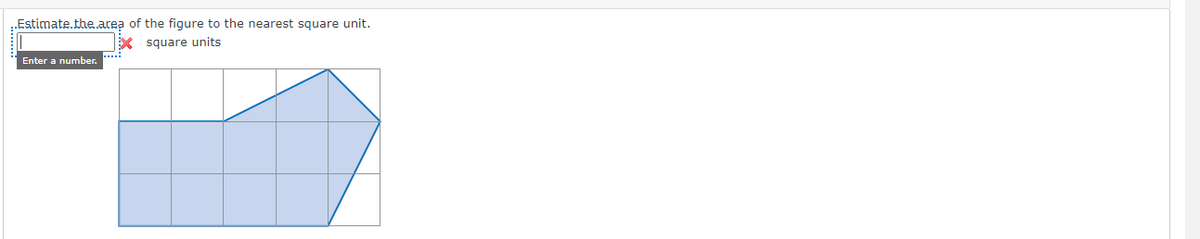 Estimate.the.area of the figure to the nearest square unit.
EX square units
Enter a number.
