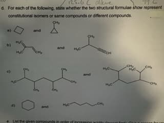 125.6C alkane
d. For each of the following, státe whether the two structural formulae show represent
constitutional isomers or same compounds or different compounds.
CH₂
b)
6
and
CH₂
and
and
H₂c-
H₂C
CH₂
and
List the given compounds in order of increasin
CH₂
H₂C
49
99 2
H₂C,
CH₂
CH₂