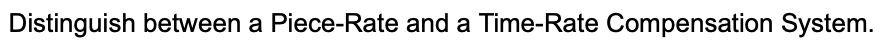 Distinguish between a Piece-Rate and a Time-Rate Compensation System.