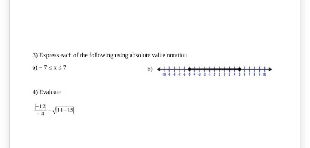 3) Express each of the following using absolute value notation
a)-7≤x≤7
4) Evaluate
-12-√11
-4
11-15
b)