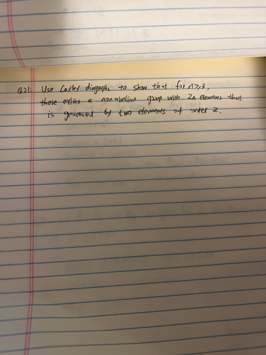 to Shaw thut rn3,
Q2i Use Catley dingepls
there exises a 2A abelian eep with Za elemens thest
is generatet bt two edements of order z,
