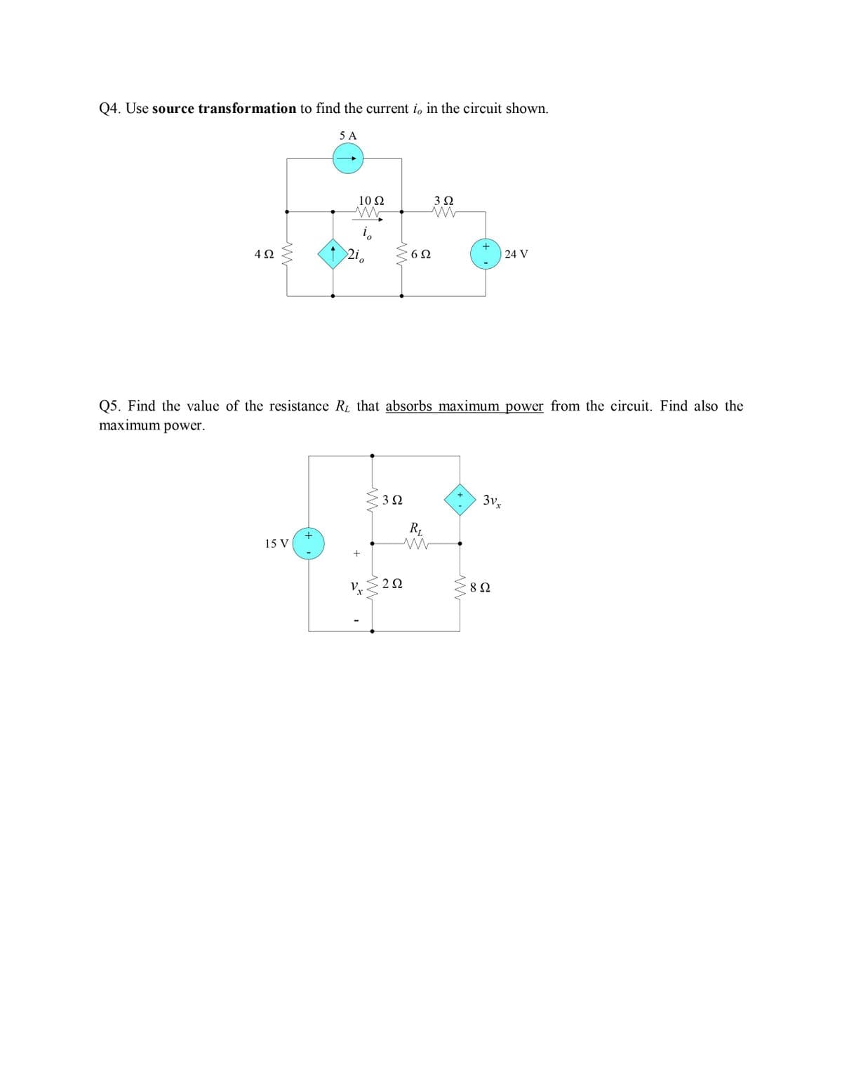 Q4. Use source transformation to find the current i, in the circuit shown.
5 A
10 2
3Ω
i,
4Ω
2i,
6Ω
24 V
Q5. Find the value of the resistance RL that absorbs maximum power from the circuit. Find also the
maximum power.
+
3Ω
3v,
R.
15 V
V.
8Ω
