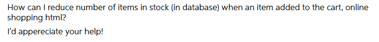 How can I reduce number of items in stock (in database) when an item added to the cart, online
shopping html?
I'd appereciate your help!
