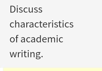 Discuss
characteristics
of academic
writing.
