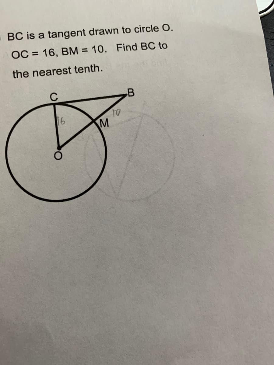 BC is a tangent drawn to circle O.
OC = 16, BM = 10. Find BC to
%3D
the nearest tenth.
C
16
M
