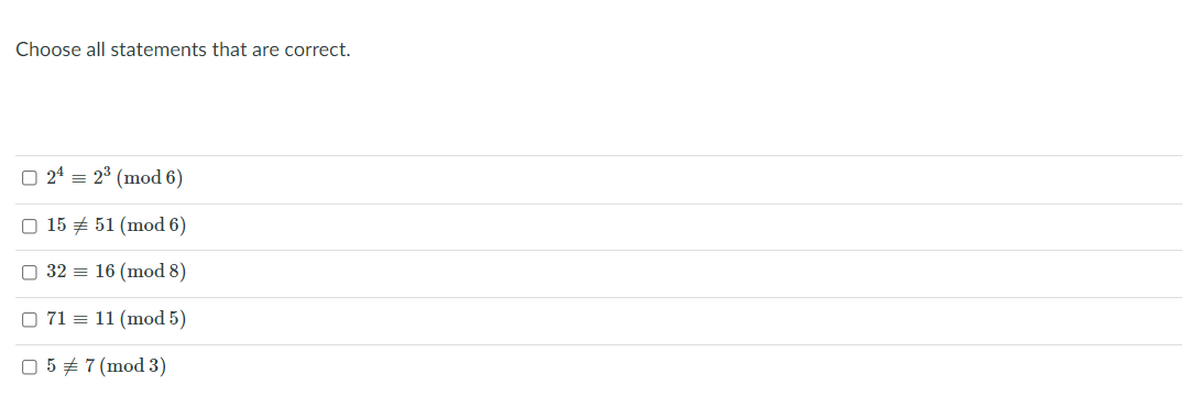 Choose all statements that are correct.
O 24 = 23 (mod 6)
O 15 # 51 (mod 6)
32 = 16 (mod 8)
O 71 = 11 (mod 5)
O 5 # 7 (mod 3)
