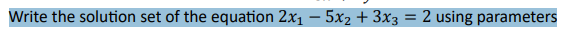 Write the solution set of the equation 2x₁ - 5x₂ + 3x3 = 2 using parameters