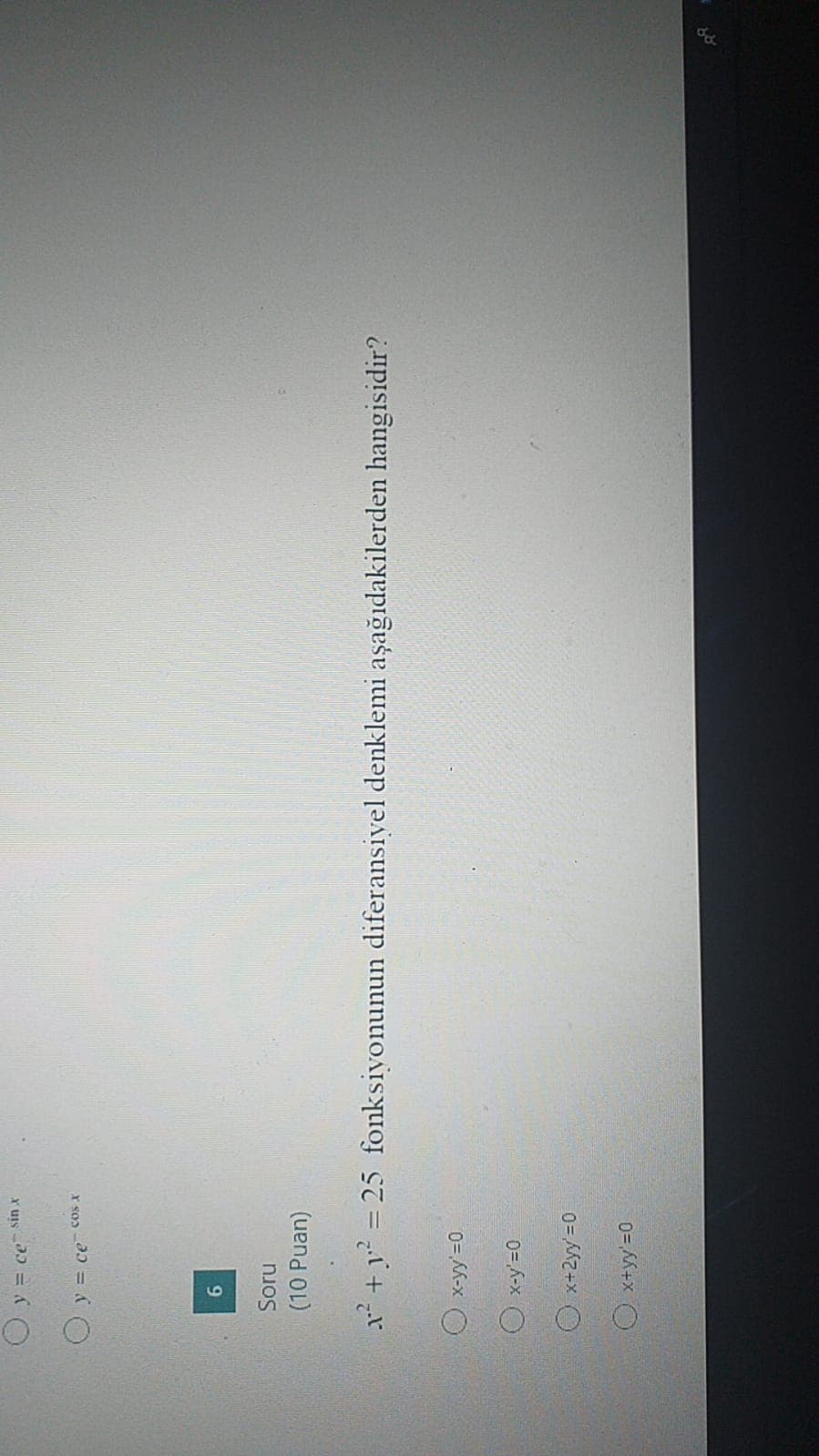Oy= ce sin x
O y = ce cos x
9.
Soru
(10 Puan)
+y = 25 fonksiyonunun diferansiyel denklemi aşağıdakilerden hangisidir?

