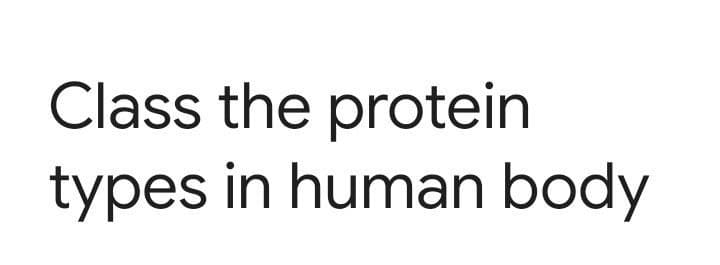 Class the protein
types in human body
