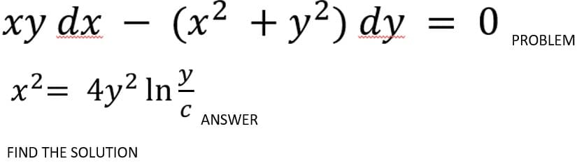 ху dx —
(x² + y²) dy
PROBLEM
x²= 4y² ln2
C
ANSWER
FIND THE SOLUTION
