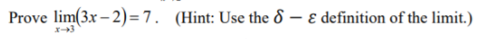 Prove lim(3x – 2)=7. (Hint: Use the 8 – e definition of the limit.)
|
