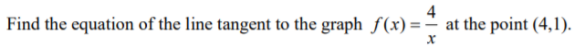 Find the equation of the line tangent to the graph f(x) = – at the point (4,1).
