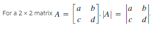 For a 2 x 2 matrix A
a
|A| =
d|
