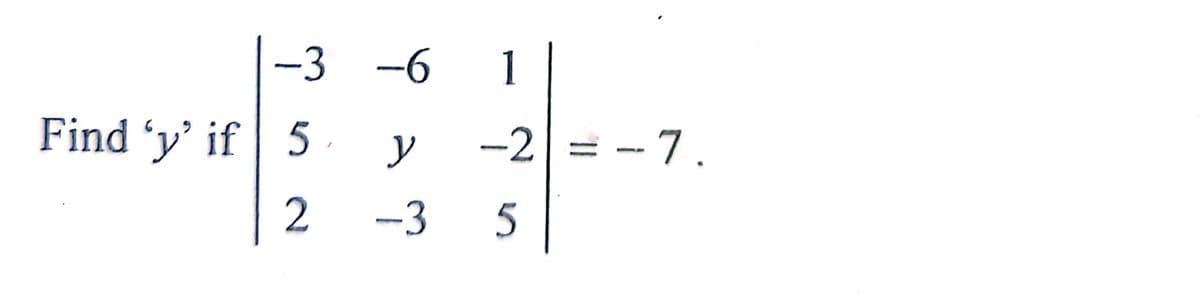 -3 -6
1
Find 'y' if| 5 y
-2 = -- 7.
--3
