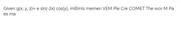 Given g(x, y, z)= e sin(-2x) cos(y), millimis memen VEM Ple Cre COMET The wor M Pa
ex ma