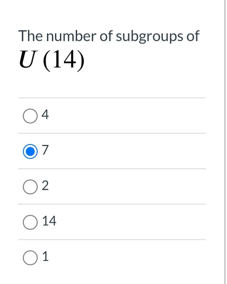 The number of subgroups of
U (14)
04
7
O 2
O 14
O 1
