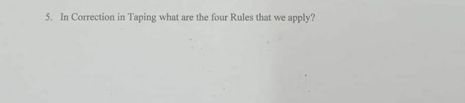 5. In Correction in Taping what are the four Rules that we apply?