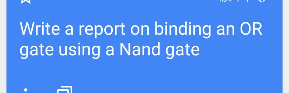 Write a report on binding
gate using a Nand gate
an OR
