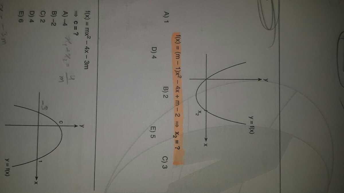 y = f(x)
X2
f(x) = (m – 1)x2 – 4x + m - 2 = X2 = ?
%3D
A) 1
B) 2
C) 3
D) 4
E) 5
f(x) = mx2 - 4x - 3m
= C= ?
%3D
A) -4
B) -2
C) 2
D) 4
E) 6
y f(x)
