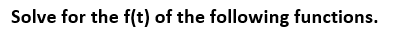 Solve for the f(t) of the following functions.
