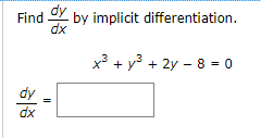 Find
dy
by implicit differentiation.
dx
x3 + y3 + 2y - 8 = 0
dy
dx
