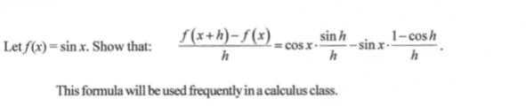 sin h
Let f(x) = sin x. Show that:
S(x+h)-f(x)
- sin x •
1-cosh
= co
This formula will be used frequently in a calculus class.
