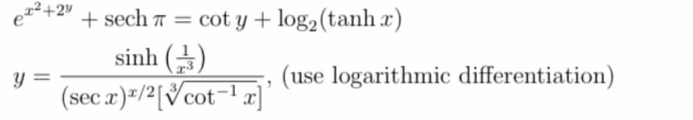 ex²+2y
y =
+ sech 7 = cot y + log₂ (tanh x)
sinh (3)
(secx)/2[cot-¹
(use logarithmic differentiation)