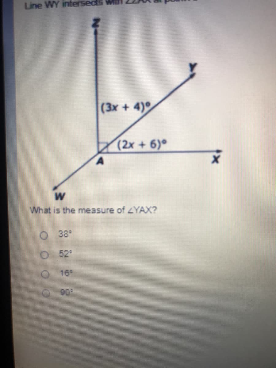 Line WY intersects
(3x + 4)
(2x + 6)
W
What is the measure of YAX?
O 38*
52
O 16*
