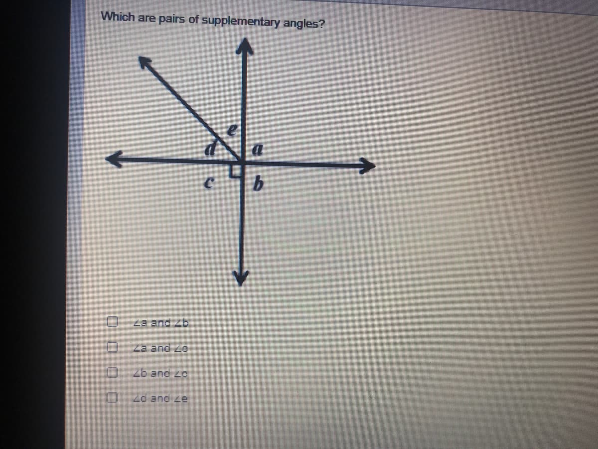 Which are pairs of supplementary angles?
za and zb
Za and Zo
2b and Zo
Zd and Ze
000 0
