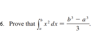 6. Prove that x² dx =
b³-a³
3