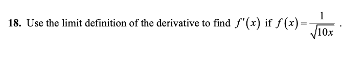 1
18. Use the limit definition of the derivative to find f'(x) if f (x)=
V10x
