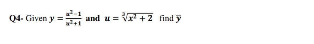 Q4- Given y =
u2-1
and u = Vx2 +2 find y
u2+1
