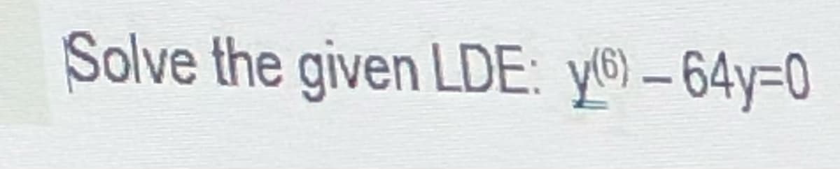 Solve the given LDE: y-64y=D0
