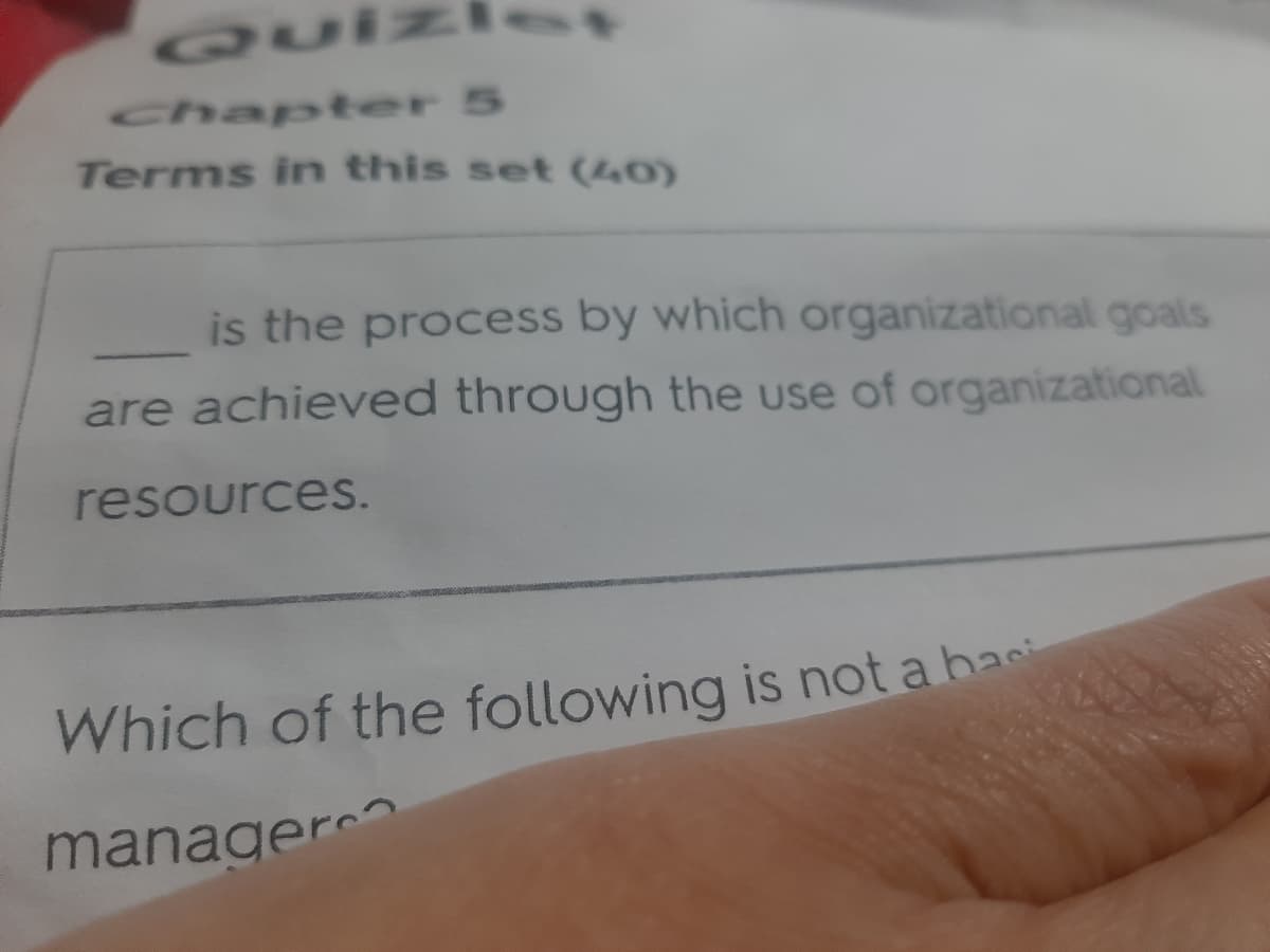 QUIZ let
Chapter 5
Terms in this set (40)
is the process by which organizational goals
are achieved through the use of organizational
resources.
Which of the following is not a bas
manager
