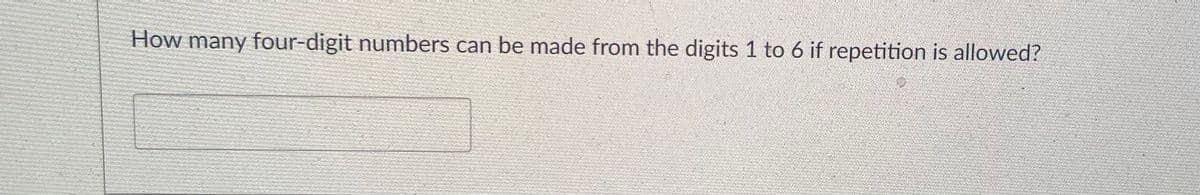 How many four-digit numbers can be made from the digits 1 to 6 if repetition is allowed?
