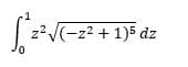 [²²
z²√√(-z² + 1)5 dz