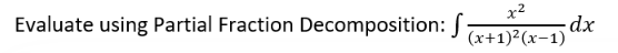 Evaluate using Partial Fraction Decomposition: f
x²
(x+1)²(x-1)
dx