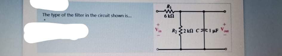 R
The type of the filter in the circuit shown is.
6 kl
R232 kn cI µF
